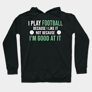 I Play Football Because I Like It Not Because I'm Good At It, Gift For Football Lover Hoodie